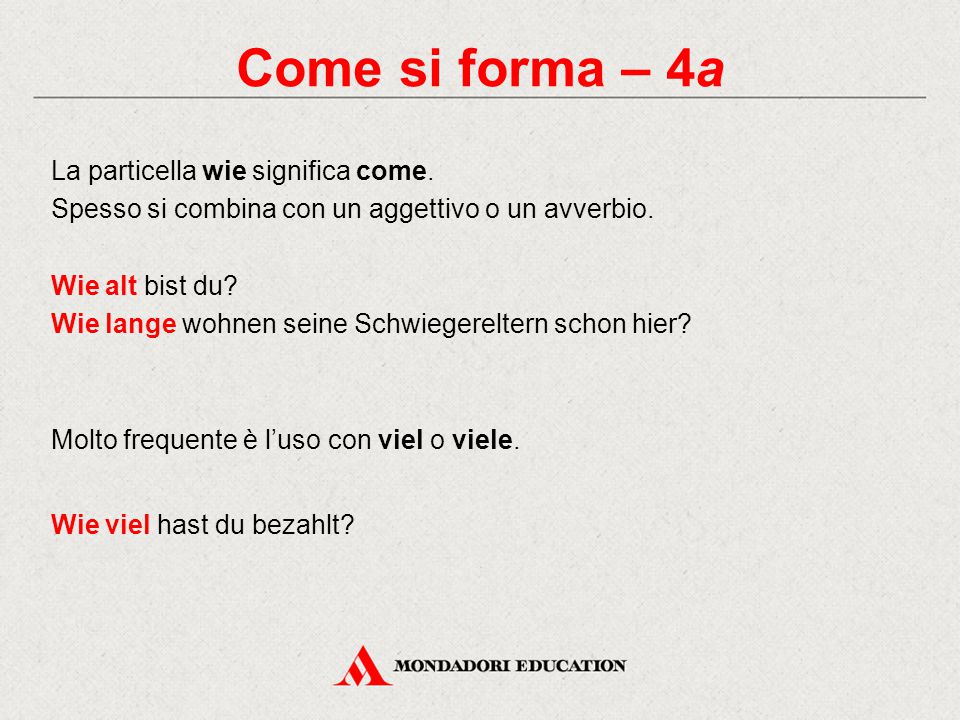 Come si forma – 4a La particella wie significa come. Spesso si combina con un aggettivo o un avverbio.