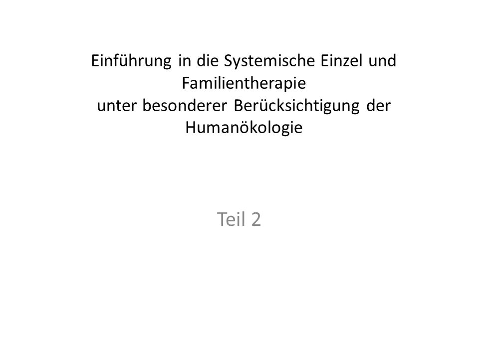 Einführung in die Systemische Einzel und Familientherapie unter besonderer Berücksichtigung der Humanökologie