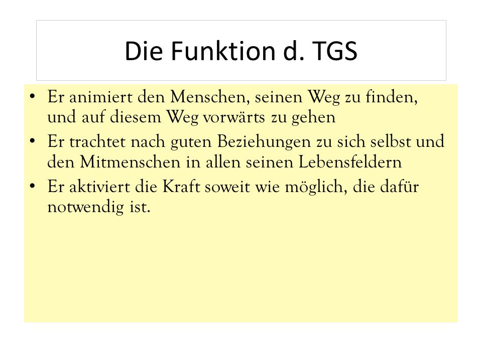 Die Funktion d. TGS Er animiert den Menschen, seinen Weg zu finden, und auf diesem Weg vorwärts zu gehen.