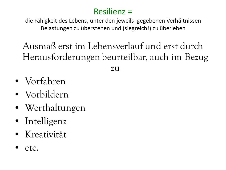 Resilienz = die Fähigkeit des Lebens, unter den jeweils gegebenen Verhältnissen Belastungen zu überstehen und (siegreich!) zu überleben