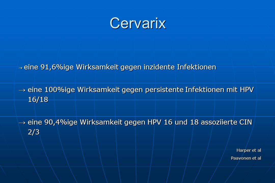 Cervarix → eine 91,6%ige Wirksamkeit gegen inzidente Infektionen. → eine 100%ige Wirksamkeit gegen persistente Infektionen mit HPV 16/18.
