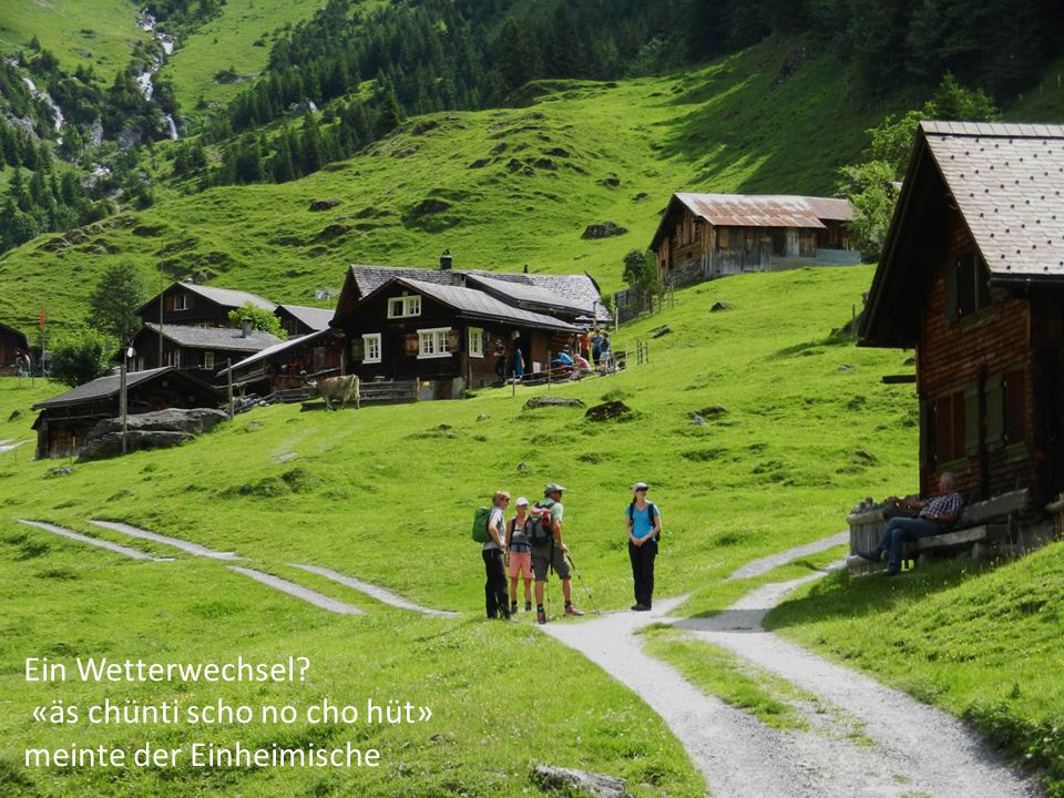 Ein Wetterwechsel «äs chünti scho no cho hüt» meinte der Einheimische