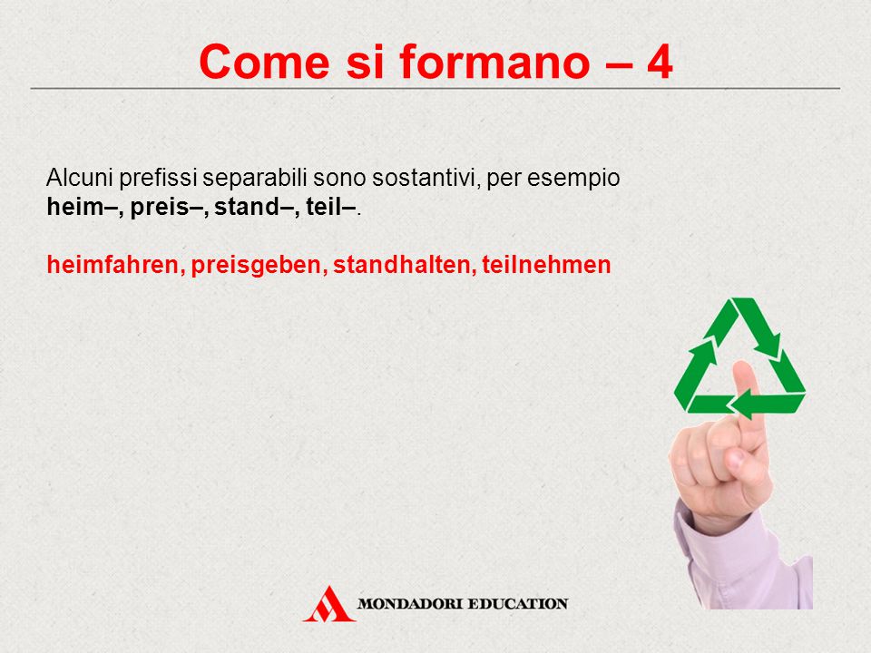 Come si formano – 4 Alcuni prefissi separabili sono sostantivi, per esempio. heim–, preis–, stand–, teil–.