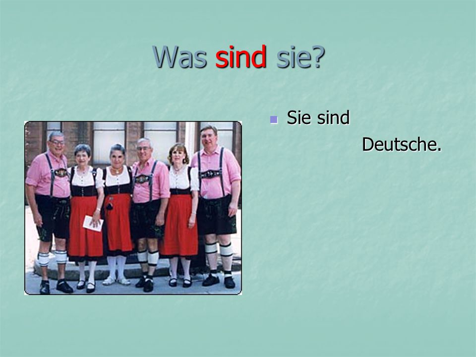 Was sind sie Sie sind Deutsche.