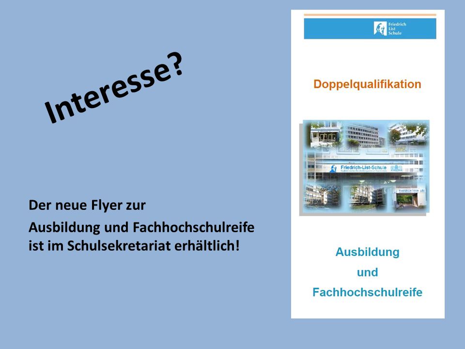 Interesse Der neue Flyer zur Ausbildung und Fachhochschulreife ist im Schulsekretariat erhältlich!