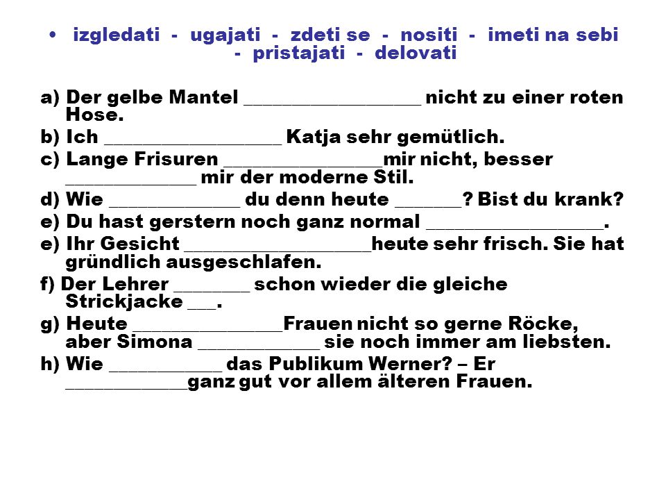 izgledati - ugajati - zdeti se - nositi - imeti na sebi - pristajati - delovati