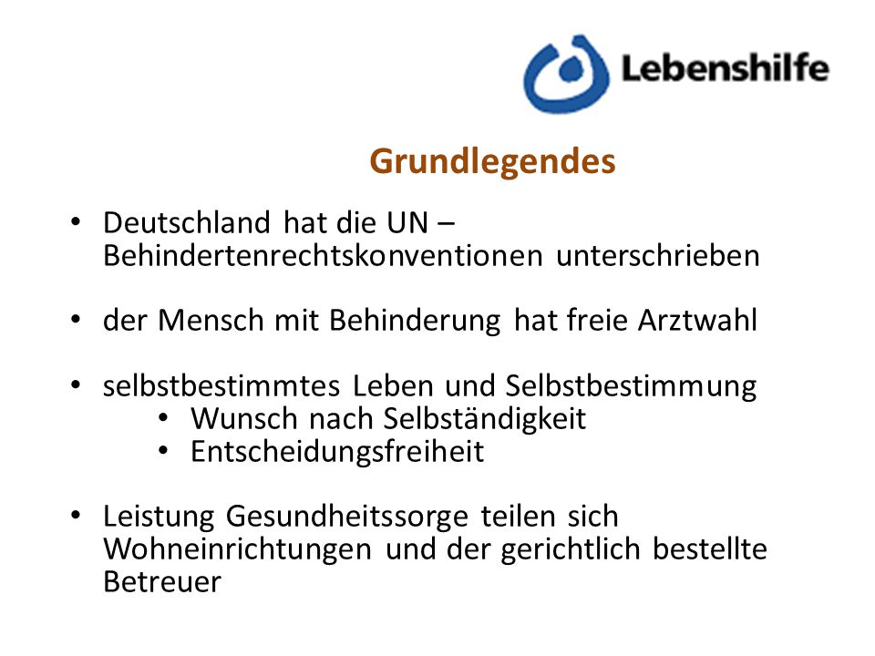 Grundlegendes Deutschland hat die UN –Behindertenrechtskonventionen unterschrieben. der Mensch mit Behinderung hat freie Arztwahl.