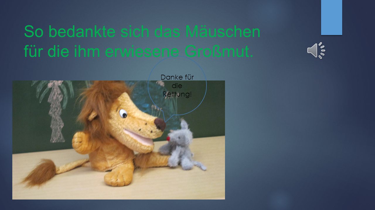 So bedankte sich das Mäuschen für die ihm erwiesene Großmut.