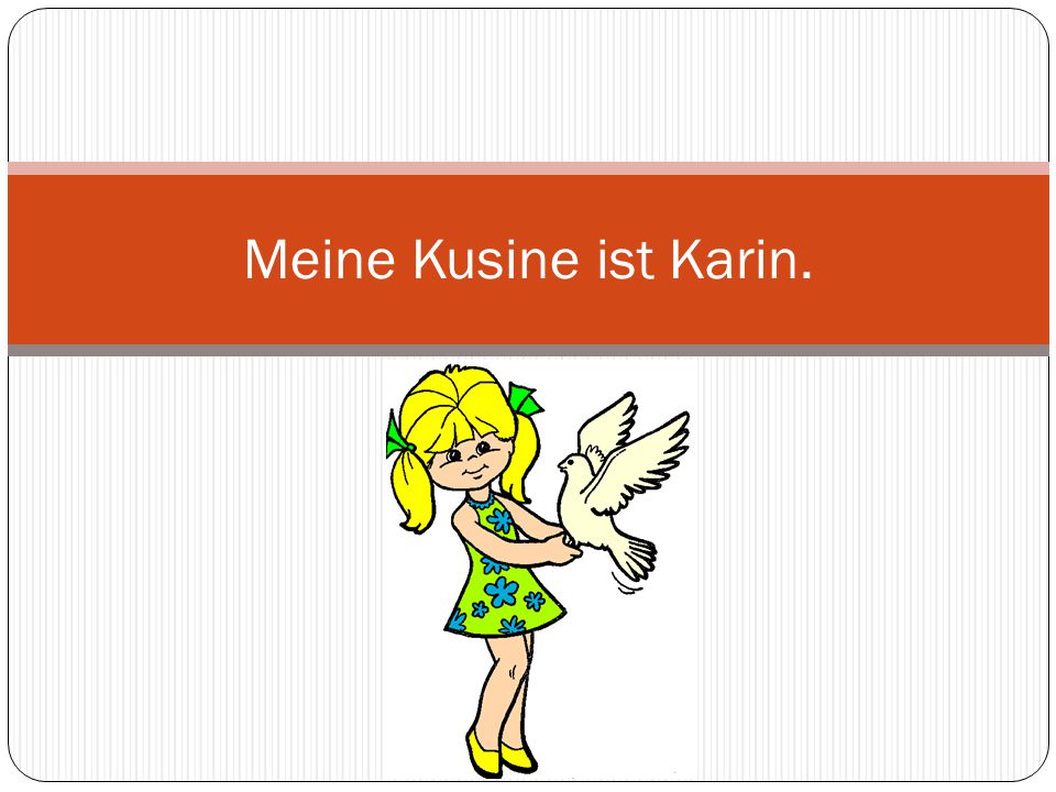 Meine Kusine ist Karin.