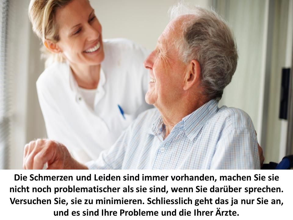 Die Schmerzen und Leiden sind immer vorhanden, machen Sie sie nicht noch problematischer als sie sind, wenn Sie darüber sprechen.