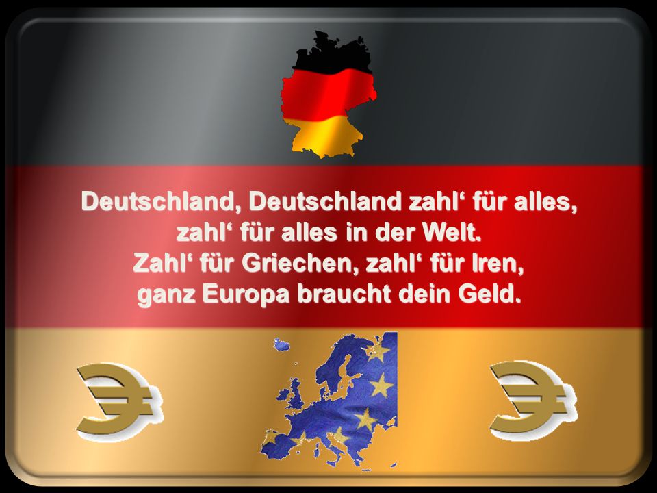 Deutschland, Deutschland zahl‘ für alles, zahl‘ für alles in der Welt.