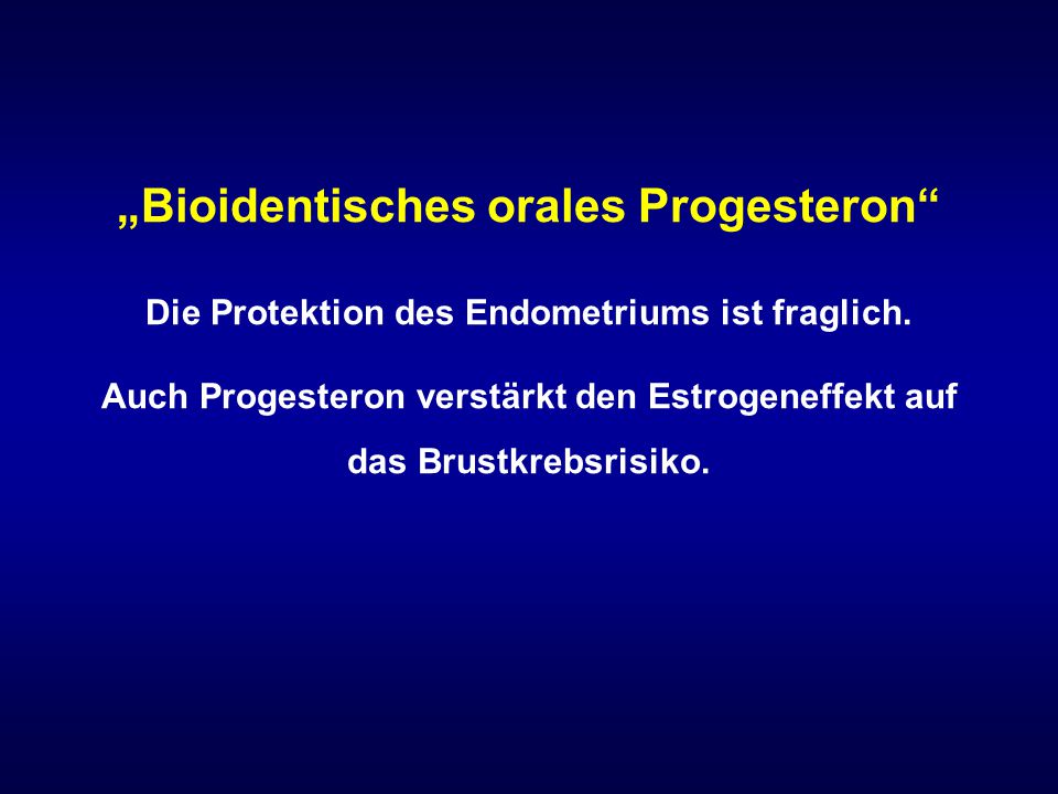 „Bioidentisches orales Progesteron Die Protektion des Endometriums ist fraglich.