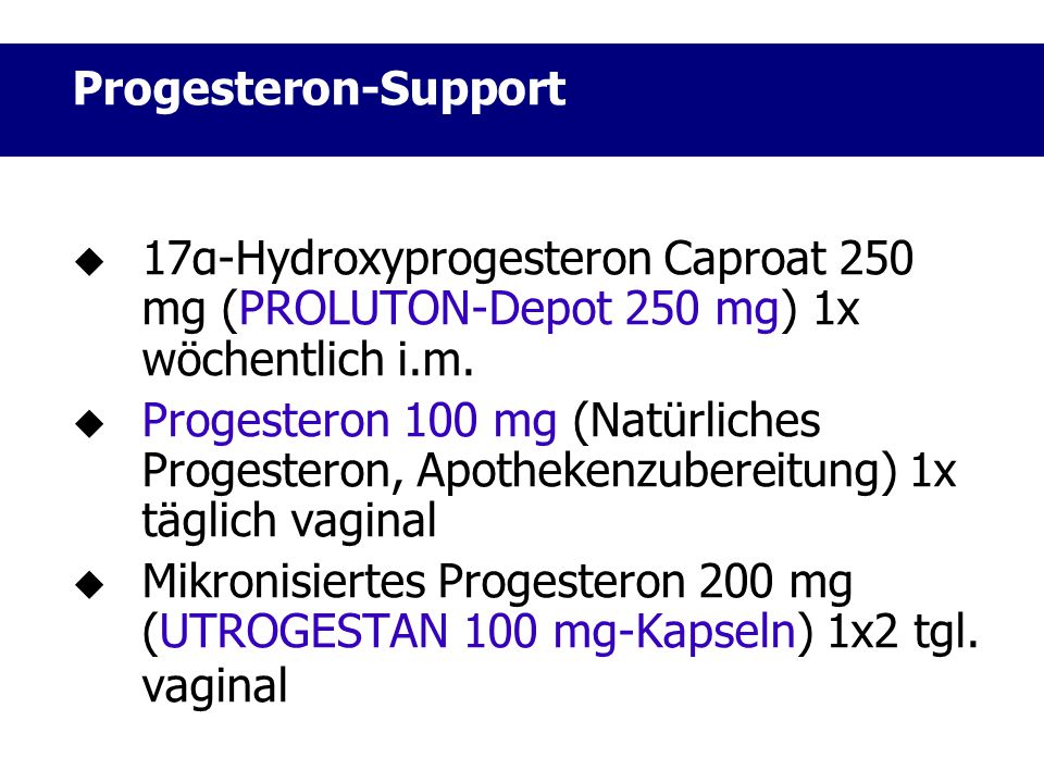 Progesteron-Support 17α-Hydroxyprogesteron Caproat 250 mg (PROLUTON-Depot 250 mg) 1x wöchentlich i.m.