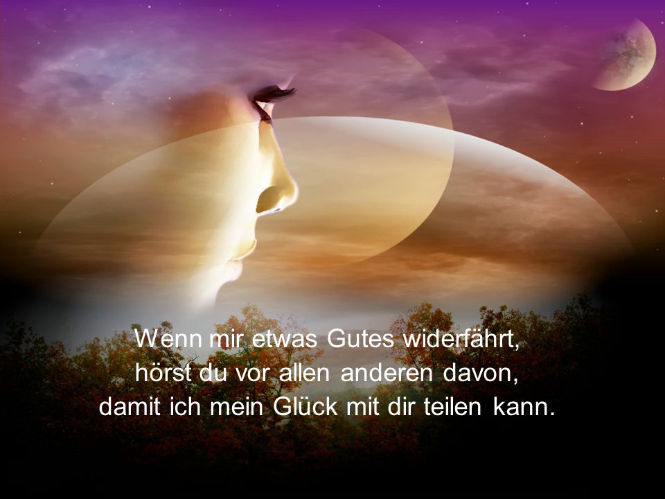 Wenn mir etwas Gutes widerfährt, hörst du vor allen anderen davon,