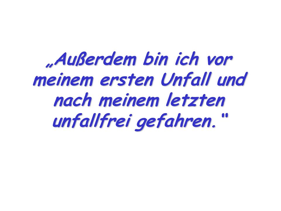 „Außerdem bin ich vor meinem ersten Unfall und nach meinem letzten unfallfrei gefahren.