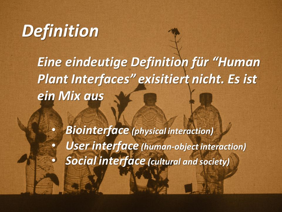 Definition Eine eindeutige Definition für Human Plant Interfaces exisitiert nicht. Es ist ein Mix aus.