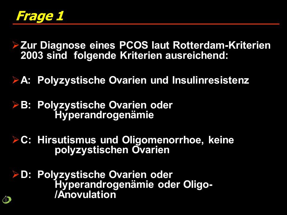 Frage 1 Zur Diagnose eines PCOS laut Rotterdam-Kriterien 2003 sind folgende Kriterien ausreichend: