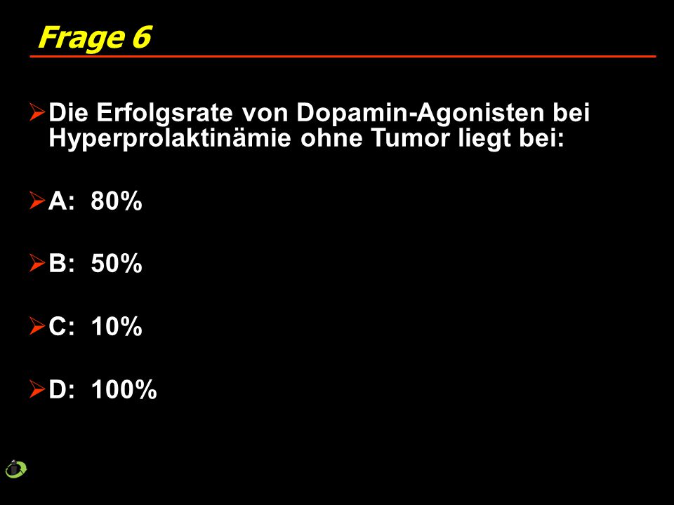 Frage 6 Die Erfolgsrate von Dopamin-Agonisten bei Hyperprolaktinämie ohne Tumor liegt bei: A: 80%