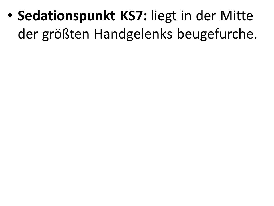 Sedationspunkt KS7: liegt in der Mitte der größten Handgelenks beugefurche.