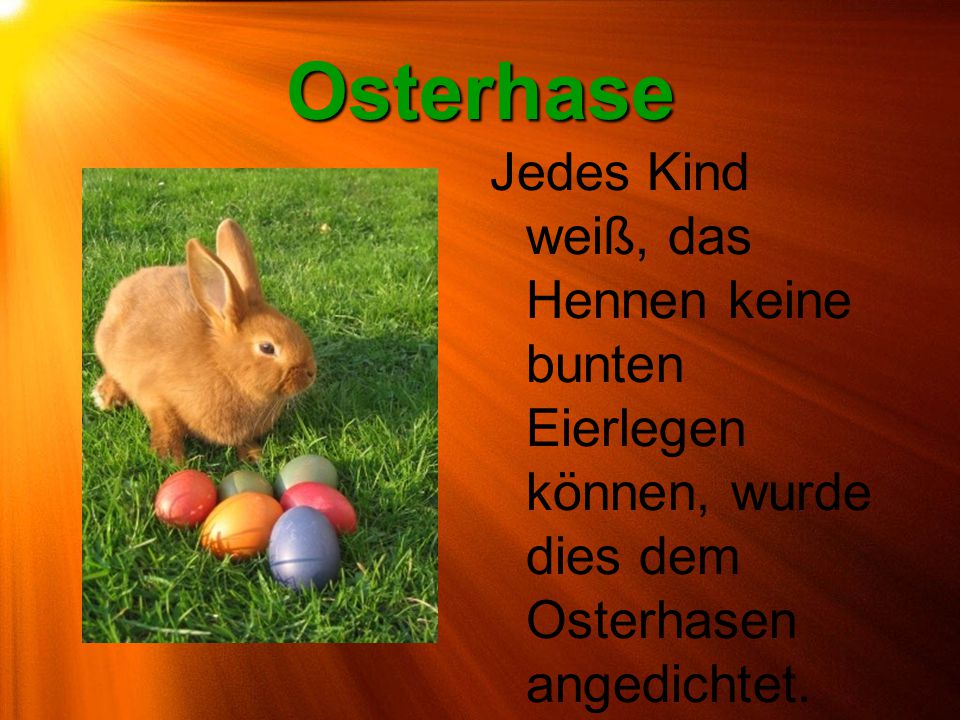 Osterhase Jedes Kind weiß, das Hennen keine bunten Eierlegen können, wurde dies dem Osterhasen angedichtet.