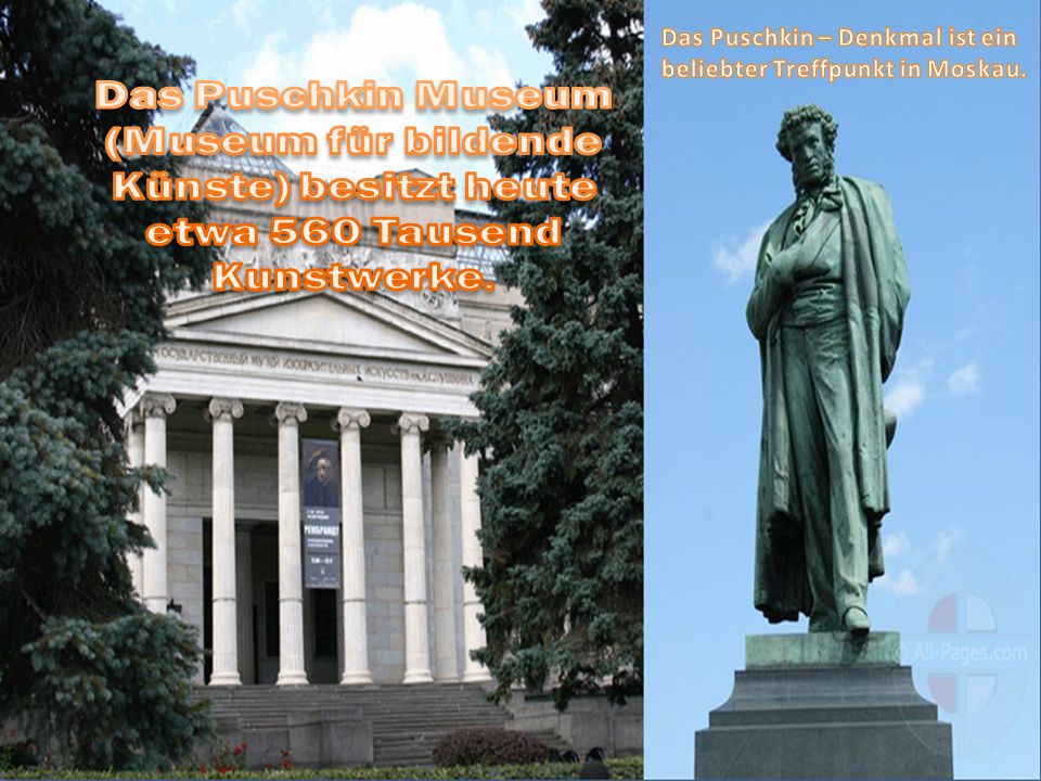 Das Puschkin Museum (Museum für bildende Künste) besitzt heute etwa 560 Tausend Kunstwerke.