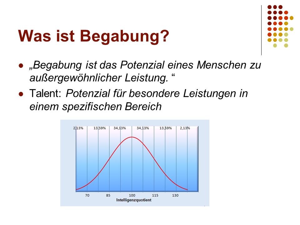 Was ist Begabung „Begabung ist das Potenzial eines Menschen zu außergewöhnlicher Leistung.