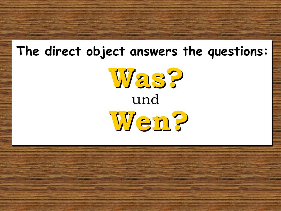 The direct object answers the questions: