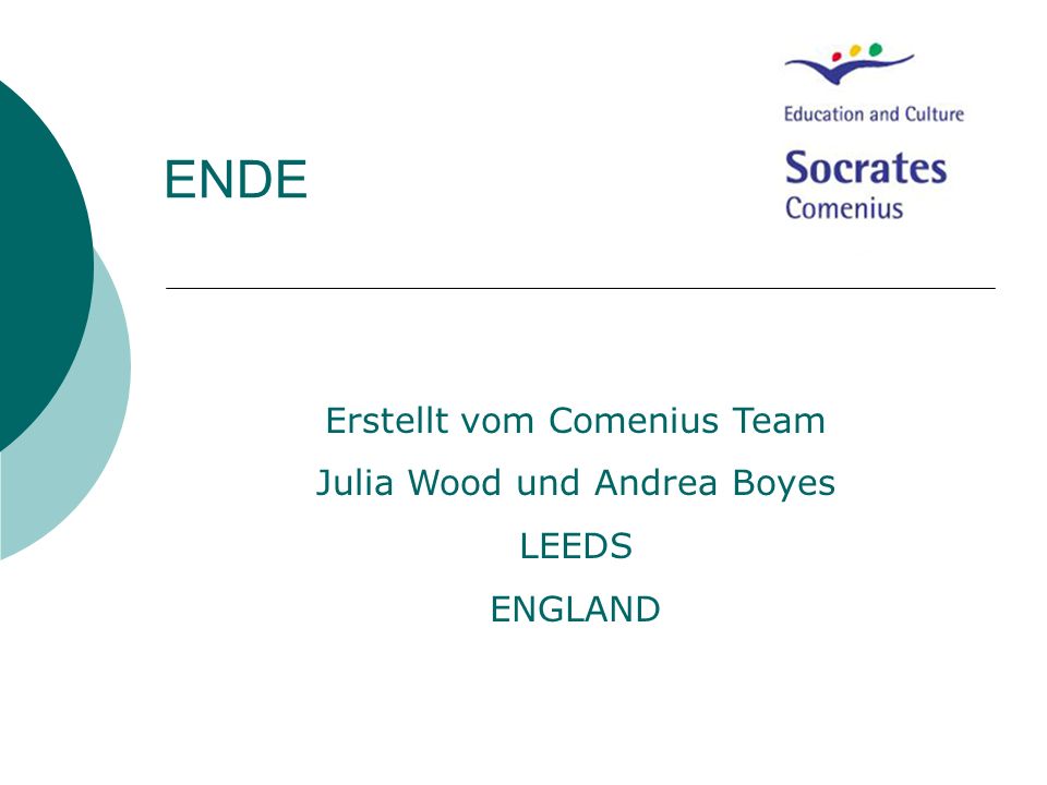 ENDE Erstellt vom Comenius Team Julia Wood und Andrea Boyes LEEDS