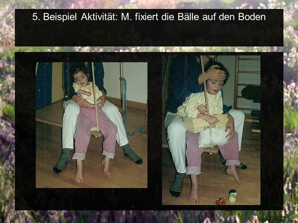 5. Beispiel Aktivität: M. fixiert die Bälle auf den Boden
