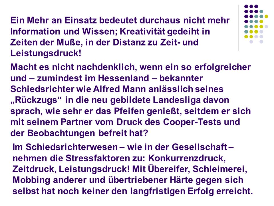 Ein Mehr an Einsatz bedeutet durchaus nicht mehr Information und Wissen; Kreativität gedeiht in Zeiten der Muße, in der Distanz zu Zeit- und Leistungsdruck!