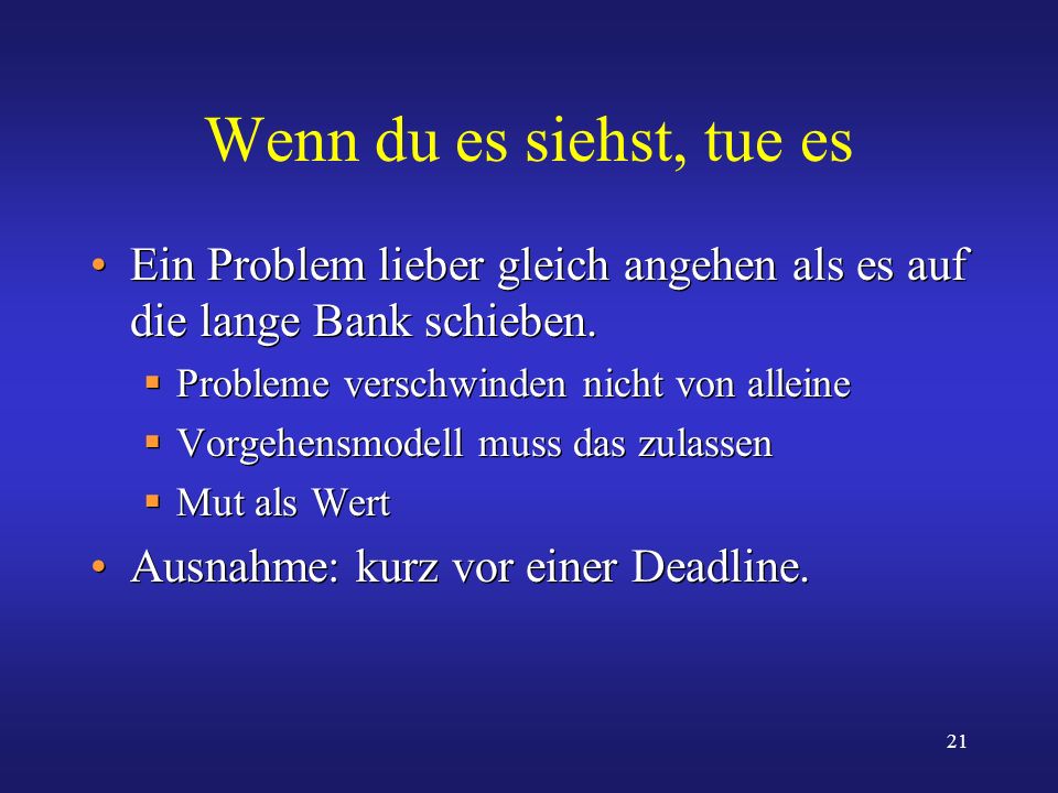 Wenn du es siehst, tue es Ein Problem lieber gleich angehen als es auf die lange Bank schieben. Probleme verschwinden nicht von alleine.
