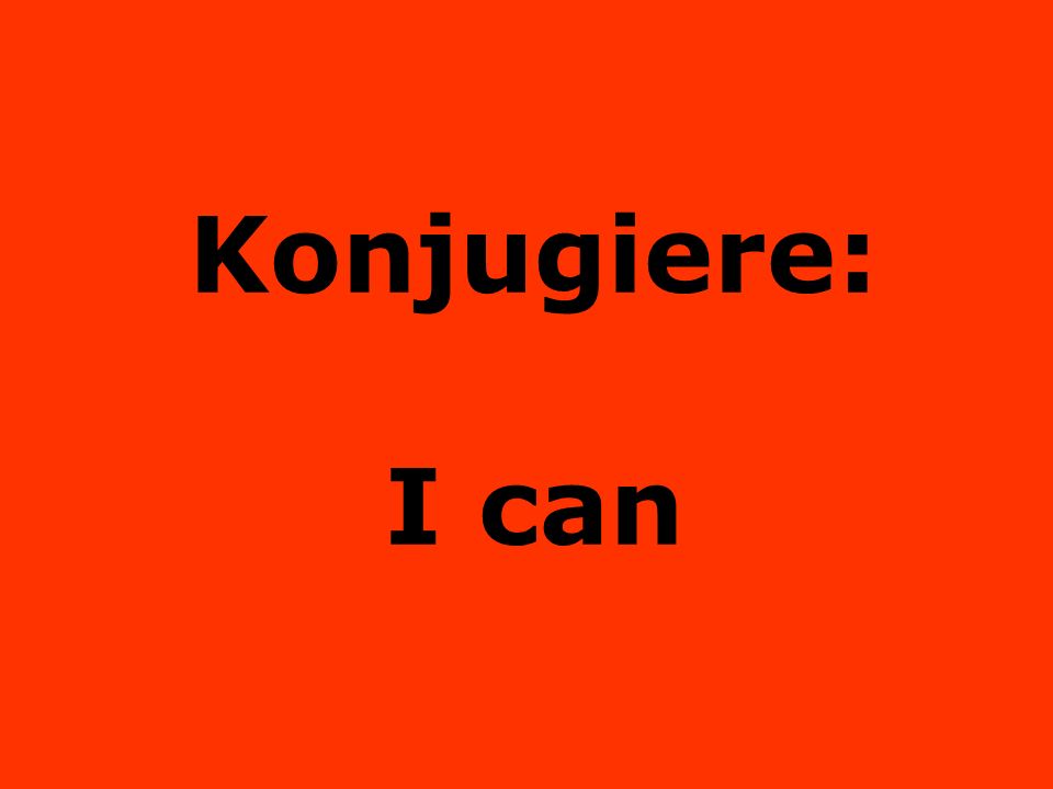Konjugiere: I can