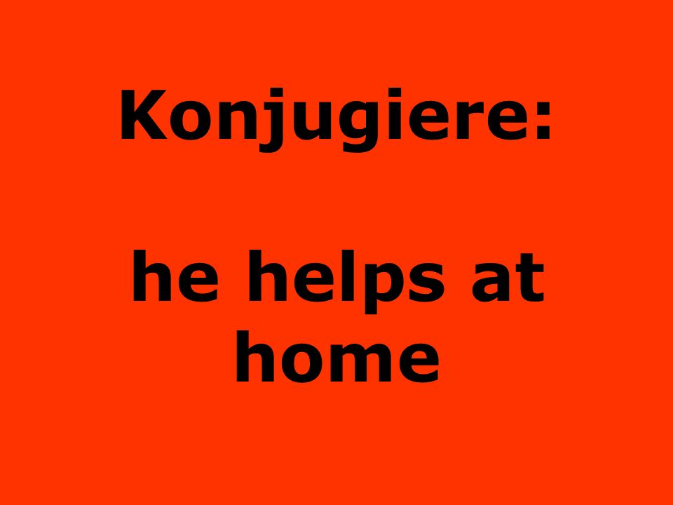 Konjugiere: he helps at home