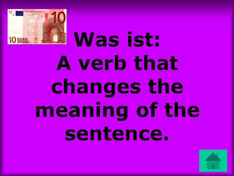 Was ist: A verb that changes the meaning of the sentence.