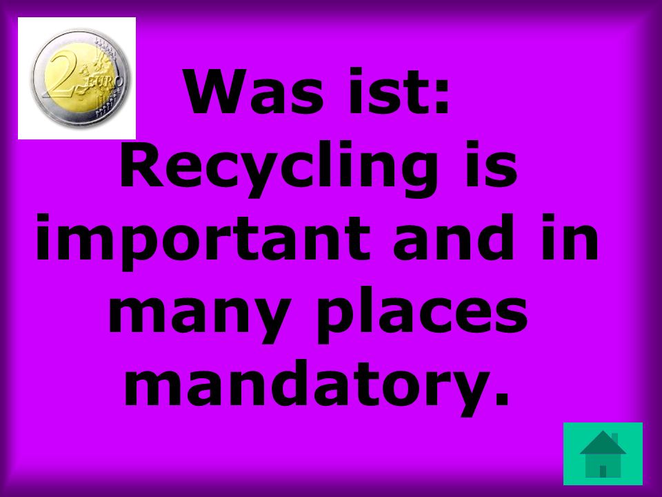 Was ist: Recycling is important and in many places mandatory.