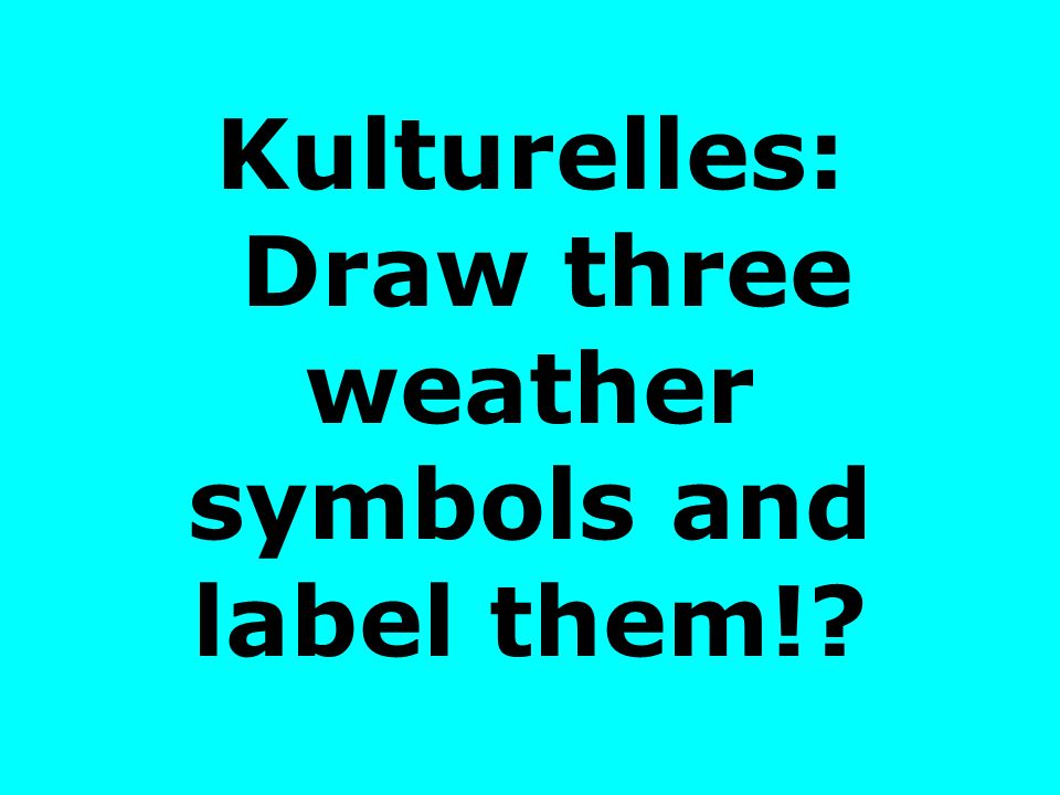 Kulturelles: Draw three weather symbols and label them!