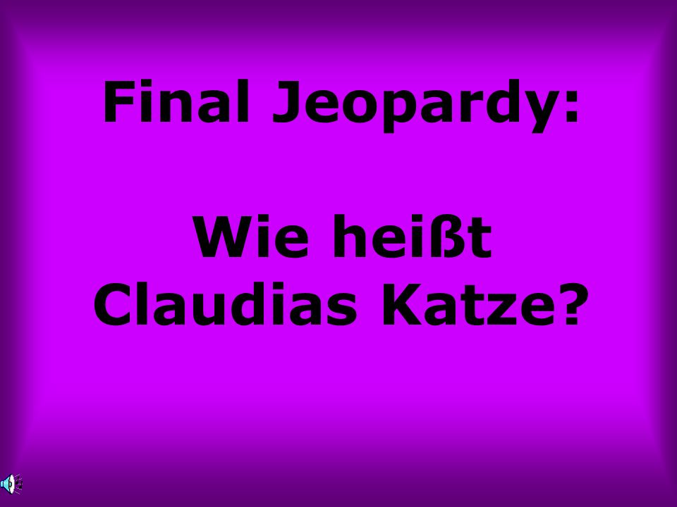 Final Jeopardy: Wie heißt Claudias Katze