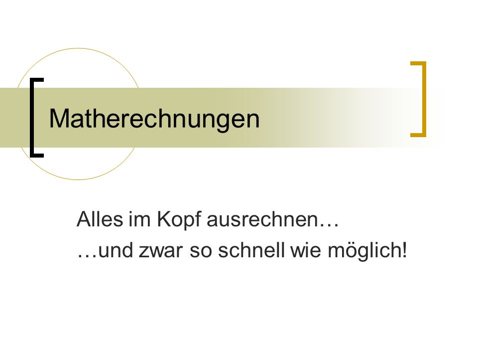 Alles im Kopf ausrechnen… …und zwar so schnell wie möglich!