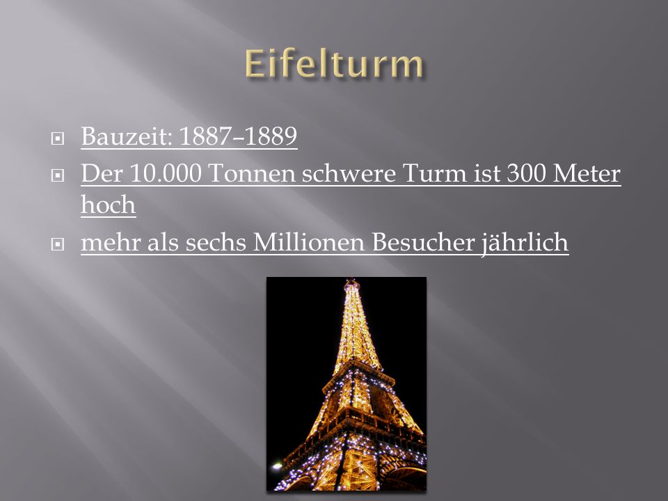 Eifelturm Bauzeit: 1887–1889. Der Tonnen schwere Turm ist 300 Meter hoch.