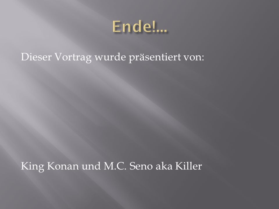 Ende!... Dieser Vortrag wurde präsentiert von: King Konan und M.C. Seno aka Killer