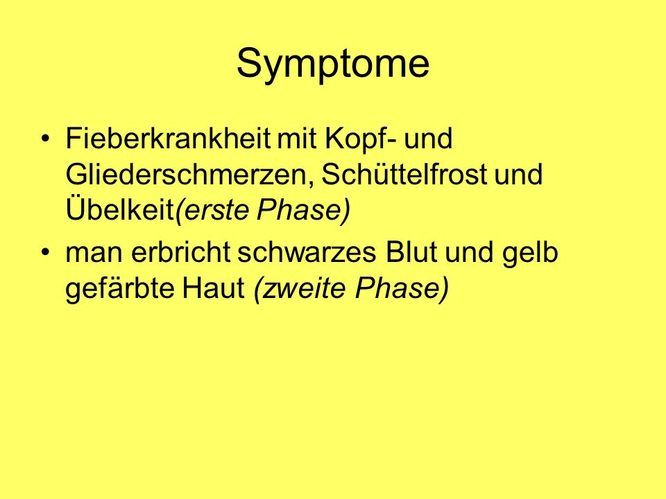 Symptome Fieberkrankheit mit Kopf- und Gliederschmerzen, Schüttelfrost und Übelkeit(erste Phase)