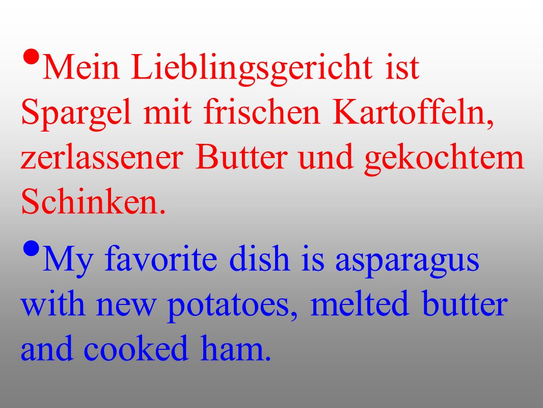 Mein Lieblingsgericht ist Spargel mit frischen Kartoffeln, zerlassener Butter und gekochtem Schinken.