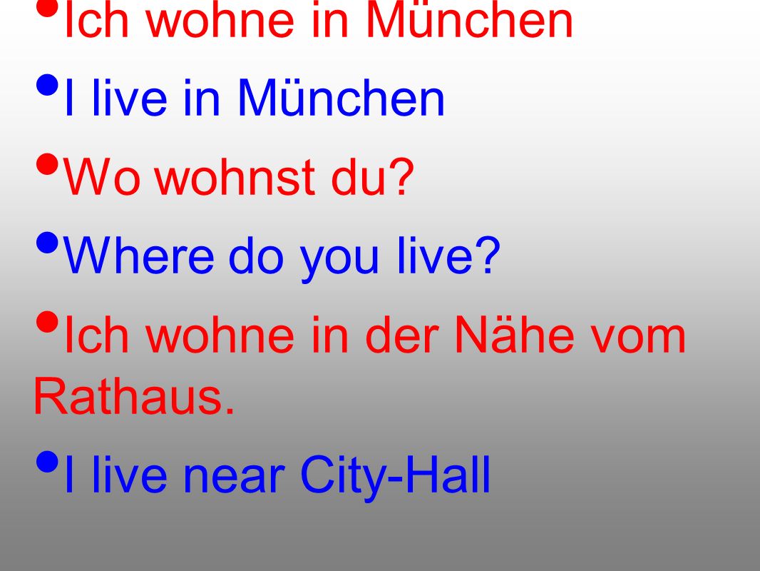 Ich wohne in München I live in München. Wo wohnst du Where do you live Ich wohne in der Nähe vom Rathaus.