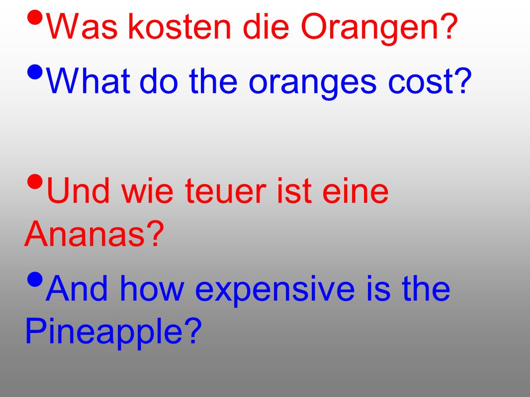 Was kosten die Orangen. What do the oranges cost.