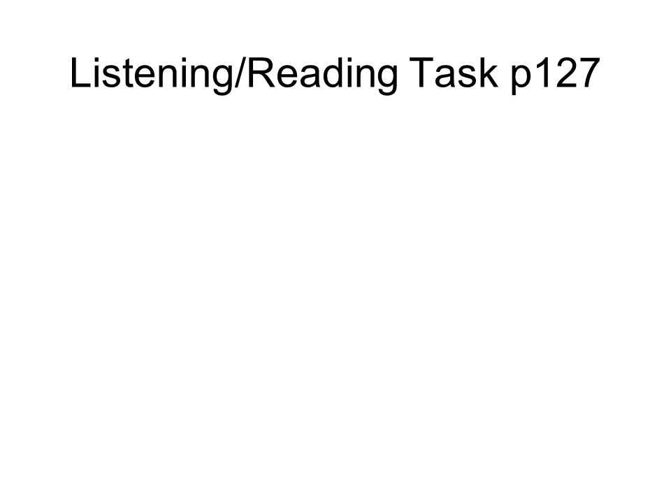 Listening/Reading Task p127
