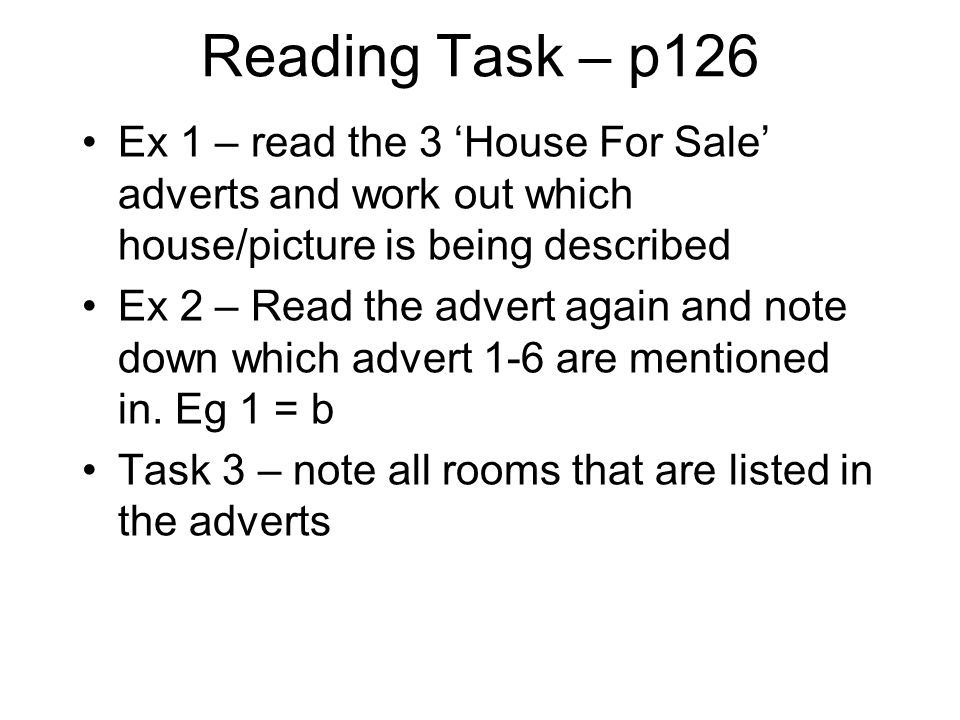 Reading Task – p126 Ex 1 – read the 3 ‘House For Sale’ adverts and work out which house/picture is being described.