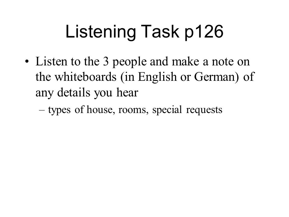 Listening Task p126 Listen to the 3 people and make a note on the whiteboards (in English or German) of any details you hear.