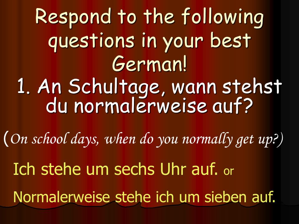 Respond to the following questions in your best German!