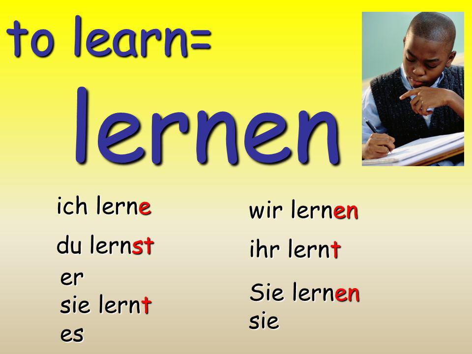 lernen to learn= ich lerne wir lernen du lernst ihr lernt