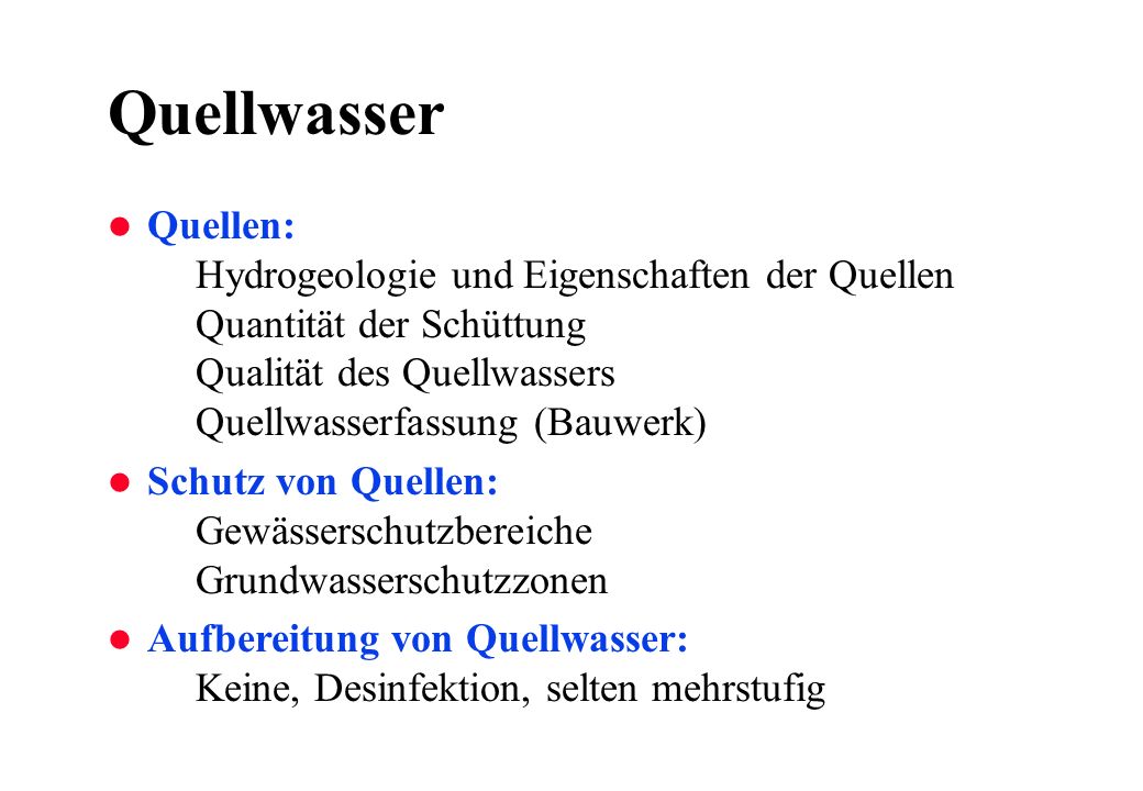 Quellwasser Quellen: Hydrogeologie und Eigenschaften der Quellen Quantität der Schüttung Qualität des Quellwassers Quellwasserfassung (Bauwerk)